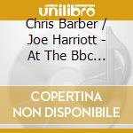 Chris Barber / Joe Harriott - At The Bbc Wireless Days 1961-1962 cd