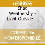 Shad Weathersby - Light Outside That Door cd musicale di Shad Weathersby