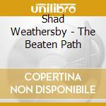 Shad Weathersby - The Beaten Path cd musicale di Shad Weathersby