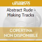 Abstract Rude - Making Tracks cd