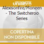 Alexisonfire/Moneen - The Switcheroo Series cd musicale di Alexisonfire/Moneen