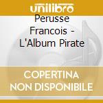 Perusse Francois - L'Album Pirate cd