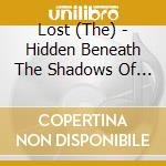 Lost (The) - Hidden Beneath The Shadows Of Fear cd musicale di The Lost