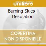 Burning Skies - Desolation cd musicale di Skies Burning