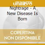 Nightrage - A New Disease Is Born cd musicale di NIGHTRAGE