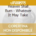 Heaven Shall Burn - Whatever It May Take cd musicale di HEAVEN SHALL BURN