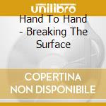 Hand To Hand - Breaking The Surface cd musicale di Hand To Hand