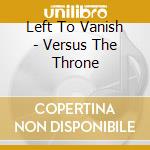 Left To Vanish - Versus The Throne cd musicale di LEFT TO VANISH