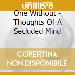 One Without - Thoughts Of A Secluded Mind cd musicale di Without One