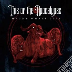 This Or The Apocalypse - Haunt What's Left cd musicale di THIS OR THE APOCALYPSE