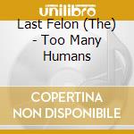 Last Felon (The) - Too Many Humans cd musicale di The Last felon