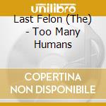 Last Felon (The) - Too Many Humans cd