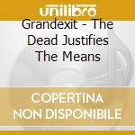 Grandexit - The Dead Justifies The Means cd musicale di Grandexit