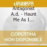Antagonist A.d. - Haunt Me As I Roam cd