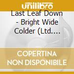 Last Leaf Down - Bright Wide Colder (Ltd. Digi)