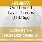 On Thorns I Lay - Threnos (Ltd.Digi) cd musicale