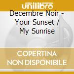 Decembre Noir - Your Sunset / My Sunrise cd