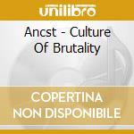 Ancst - Culture Of Brutality cd