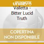 Valletta - Bitter Lucid Truth cd