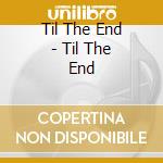 Til The End - Til The End cd