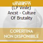 (LP Vinile) Ancst - Culture Of Brutality lp vinile