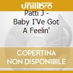 Patti J - Baby I'Ve Got A Feelin'