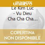 Le Kim Luc - Vu Dieu Cha Cha Cha 1 cd