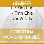 Le Kim Luc - Tinh Chia Doi Vol. Iv cd