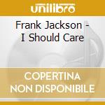 Frank Jackson - I Should Care cd