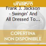 Frank J. Jackson - Swingin' And All Dressed To Go cd