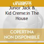 Junior Jack & Kid Creme:in The House cd musicale di ARTISTI VARI