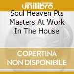 Soul Heaven Pts Masters At Work In The House cd