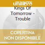 Kings Of Tomorrow - Trouble cd musicale di Kings Of Tomorrow