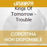 Kings Of Tomorrow - Trouble cd