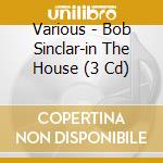 Various - Bob Sinclar-in The House (3 Cd) cd