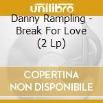 Danny Rampling - Break For Love (2 Lp) cd