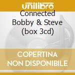 Connected Bobby & Steve (box 3cd) cd