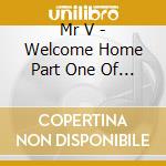Mr V - Welcome Home Part One Of A Two Lp Set (2 Lp) cd musicale di Mr V