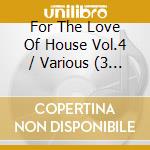 For The Love Of House Vol.4 / Various (3 Cd) cd