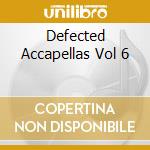 Defected Accapellas Vol 6 cd musicale di ARTISTI VARI