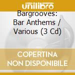 Bargrooves: Bar Anthems / Various (3 Cd) cd musicale di ARTISTI VARI