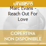 Marc Evans - Reach Out For Love cd musicale di Marc Evans