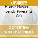 House Masters - Sandy Rivera (2 Cd) cd
