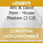 Atfc & David Penn - House Masters (2 Cd) cd musicale di Various