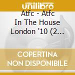 Atfc - Atfc In The House London '10 (2 Cd) cd musicale di ARTISTI VARI