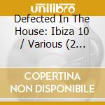 Defected In The House: Ibiza 10 / Various (2 Cd) cd musicale di ARTISTI VARI