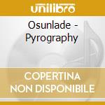 Osunlade - Pyrography cd musicale di Osunlade