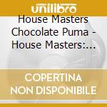 House Masters Chocolate Puma - House Masters: Chocolate Puma (3 Cd) cd