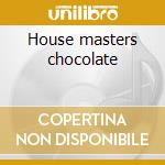 House masters chocolate cd musicale di Artisti Vari