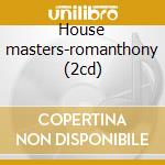 House masters-romanthony (2cd) cd musicale di Artisti Vari